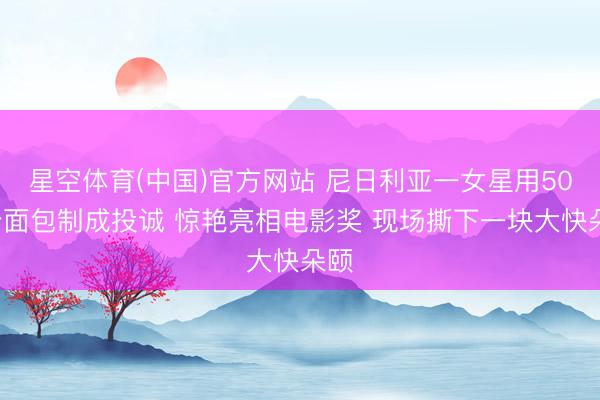 星空体育(中国)官方网站 尼日利亚一女星用500个面包制成投诚 惊艳亮相电影奖 现场撕下一块大快朵颐
