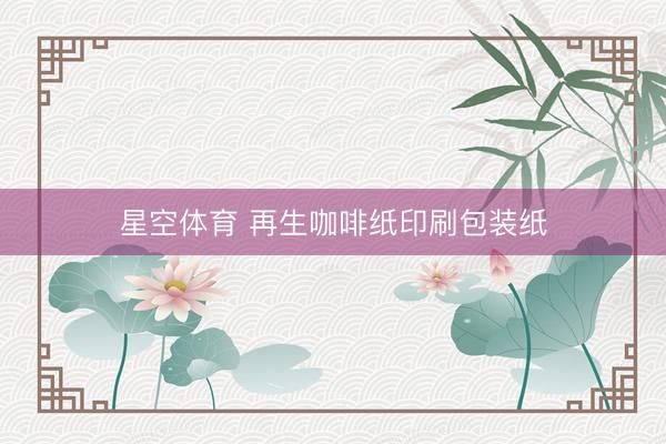 星空体育 再生咖啡纸印刷包装纸