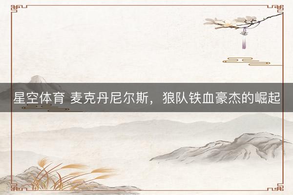 星空体育 麦克丹尼尔斯，狼队铁血豪杰的崛起