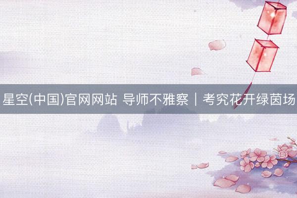 星空(中国)官网网站 导师不雅察｜考究花开绿茵场
