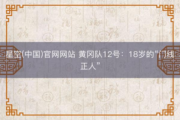 星空(中国)官网网站 黄冈队12号：18岁的“门线正人”