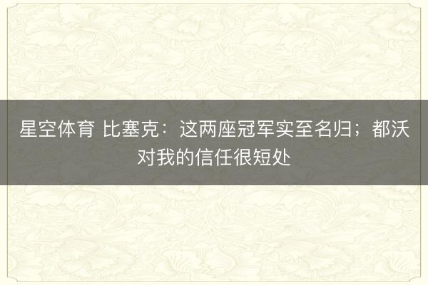 星空体育 比塞克:这两座冠军实至名归;都沃对我的信任很短处