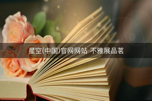 星空(中国)官网网站 不雅展品茗